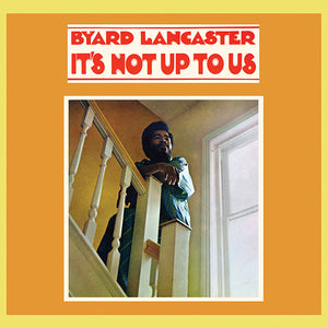 Byard Lancaster - It's Not Up To Us