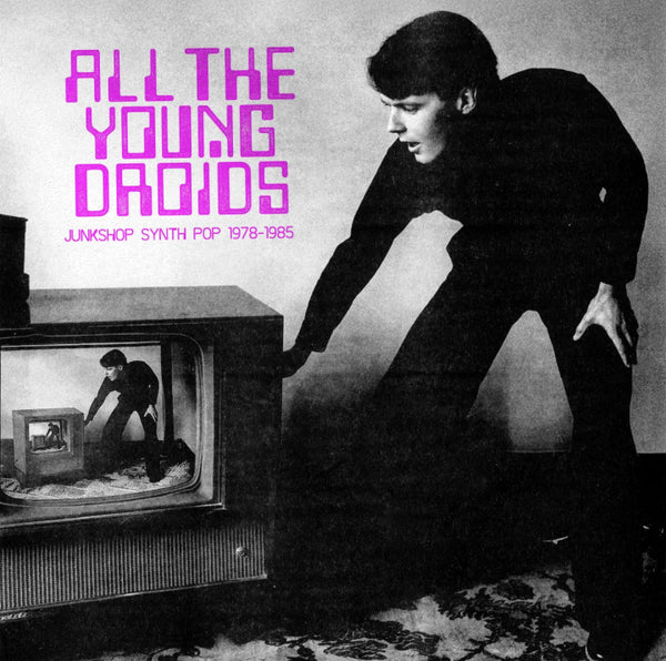 Various Artists - All The Young Droids - Junkshop Synth Pop 1978-1985