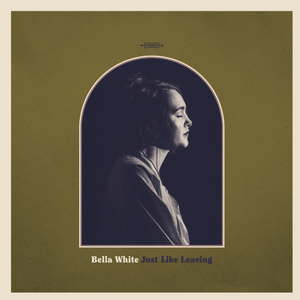 Bella White - Just Like Leaving