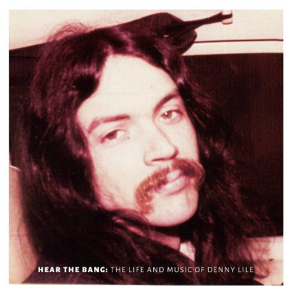 Denny Lile - Hear The Bang: The Life And Music Of Denny Lile