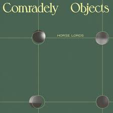 Horse Lords - Comradely Objects