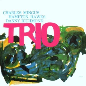 Mingus Trio (Charles Mingus, Hampton Hawes, Dannie Richmond) - Trio