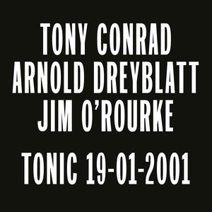 Tony Conrad - Arnold Dreyblatt - Jim O'Rourke - Tonic 19-01-2001